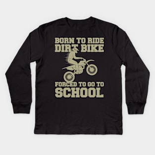 Born to ride bike forced to go to school,Funny dirt bike Kids Long Sleeve T-Shirt